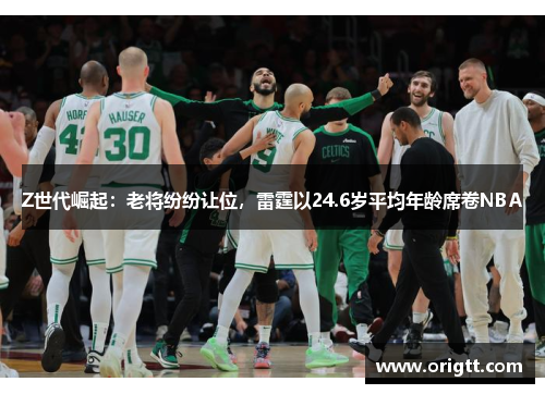 Z世代崛起:老将纷纷让位,雷霆以24.6岁平均年龄席卷NBA